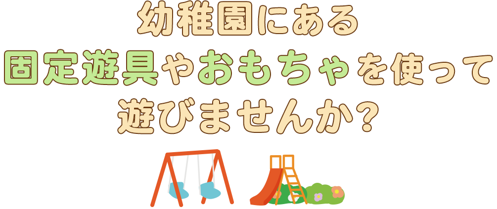 幼稚園にある固定遊具やおもちゃを使って遊びませんか?