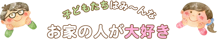 子どもたちはみ～んなお家の人が大好き